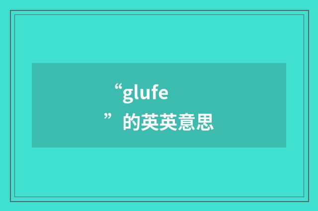 “glufe”的英英意思
