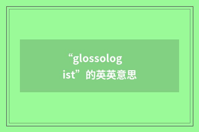 “glossologist”的英英意思