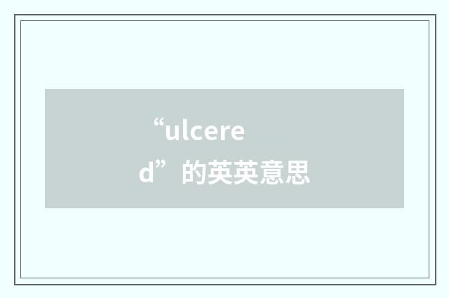 “ulcered”的英英意思