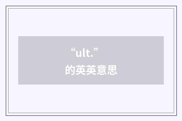 “ult.”的英英意思