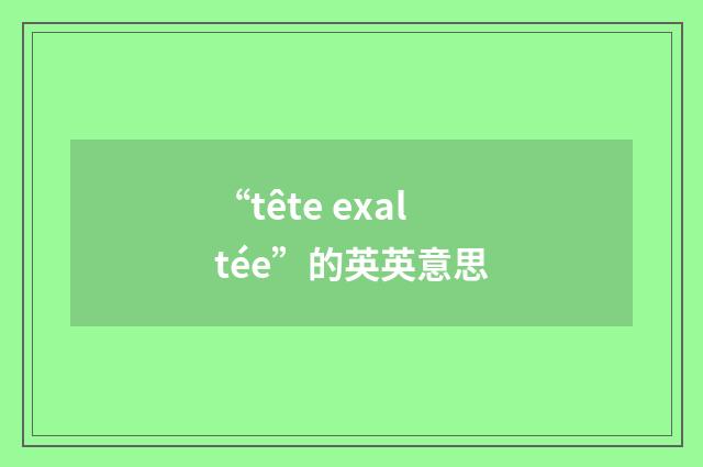 “tête exaltée”的英英意思