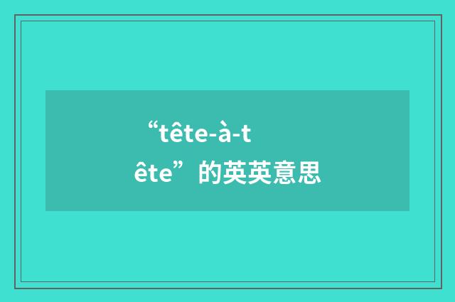 “tête-à-tête”的英英意思