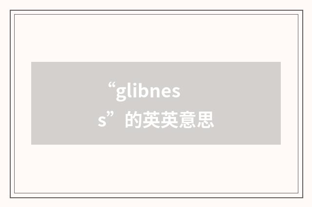 “glibness”的英英意思