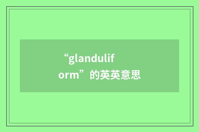 “glanduliform”的英英意思