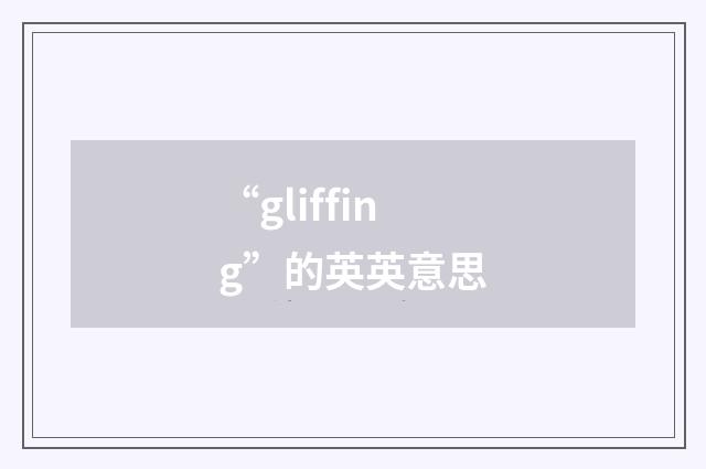 “gliffing”的英英意思