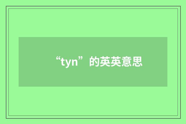 “tyn”的英英意思