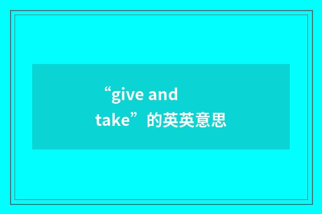 “give and take”的英英意思