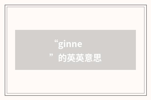 “ginne”的英英意思