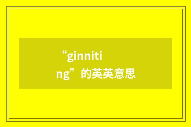 “ginniting”的英英意思