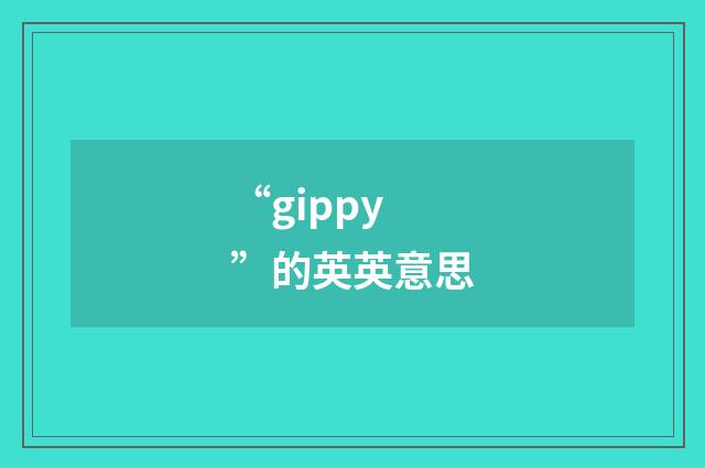 “gippy”的英英意思