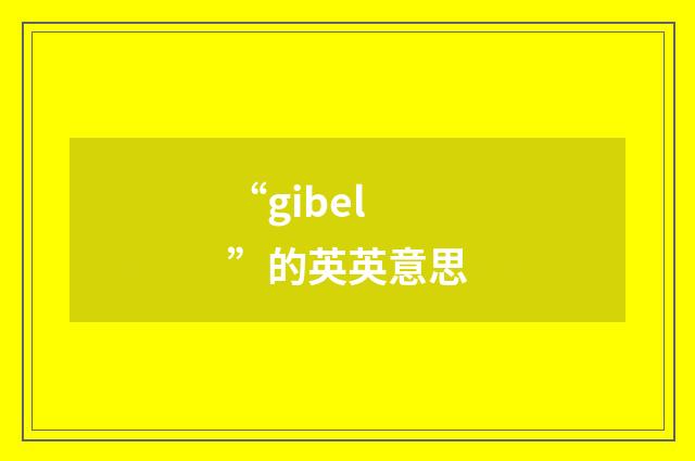 “gibel”的英英意思