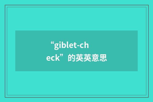 “giblet-check”的英英意思