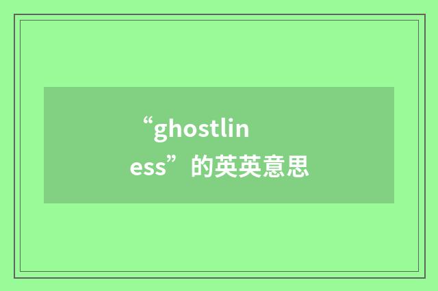 “ghostliness”的英英意思