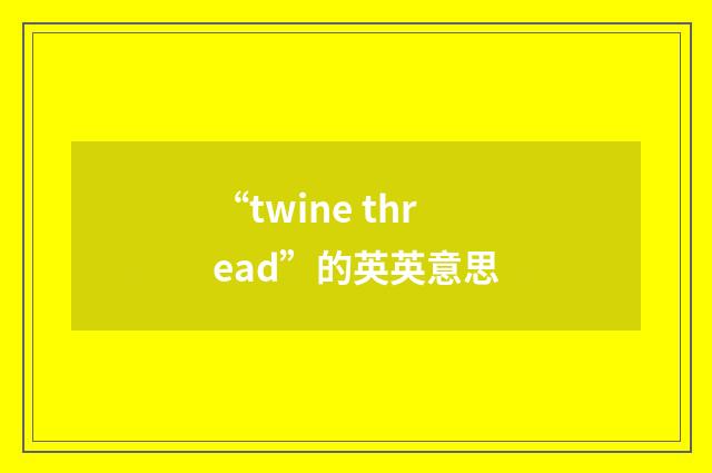 “twine thread”的英英意思