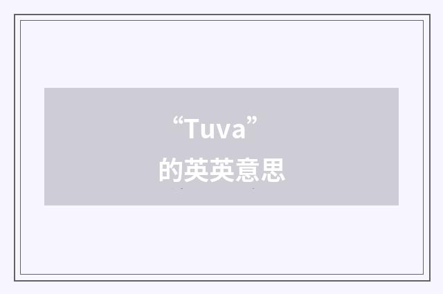“Tuva”的英英意思