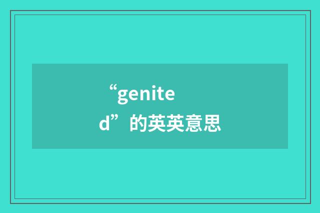“genited”的英英意思