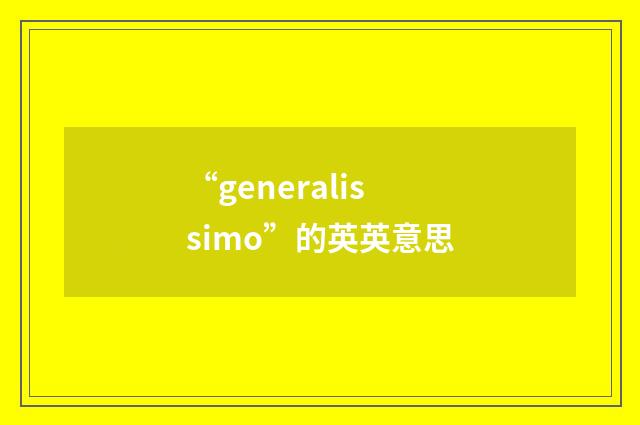 “generalissimo”的英英意思