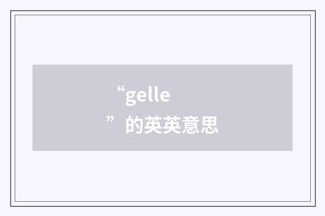 “gelle”的英英意思