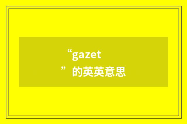 “gazet”的英英意思