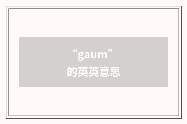 “gaum”的英英意思
