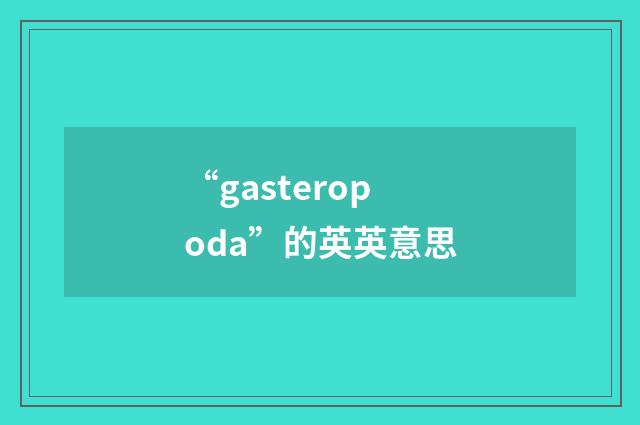 “gasteropoda”的英英意思