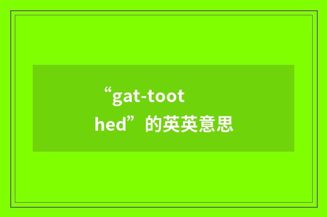“gat-toothed”的英英意思