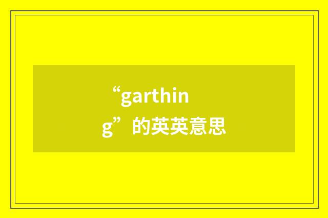 “garthing”的英英意思