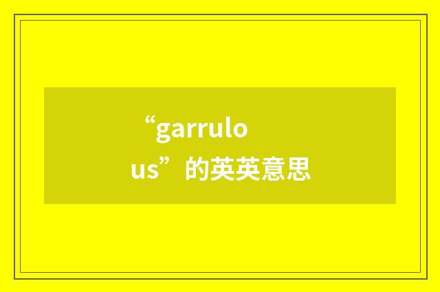 “garrulous”的英英意思