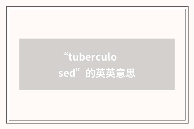 “tuberculosed”的英英意思