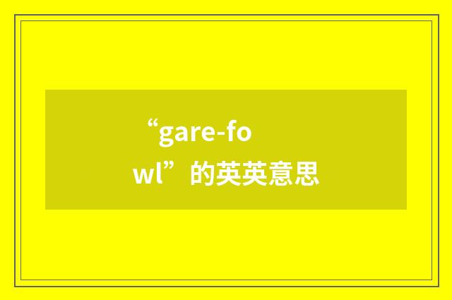 “gare-fowl”的英英意思