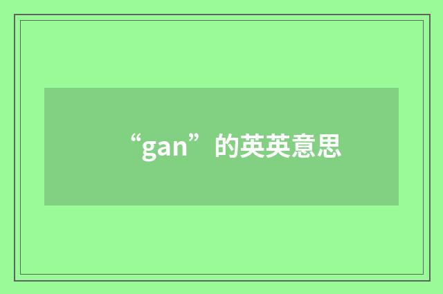 “gan”的英英意思