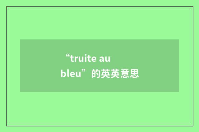 “truite au bleu”的英英意思