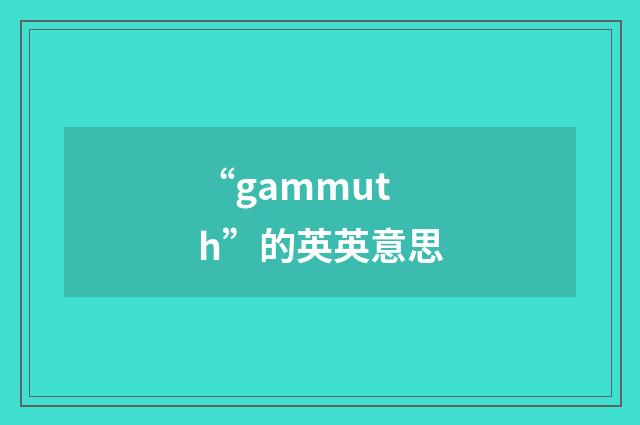 “gammuth”的英英意思
