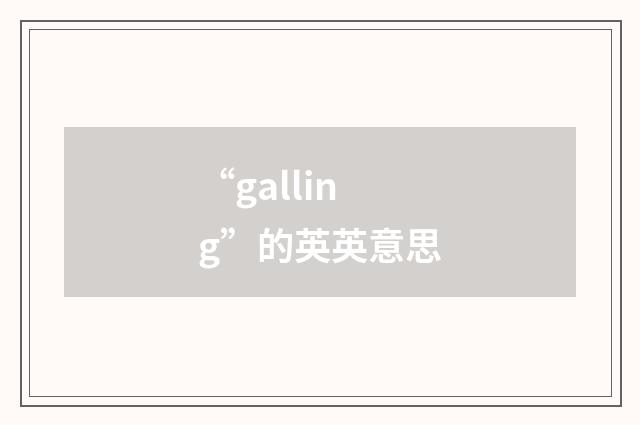 “galling”的英英意思