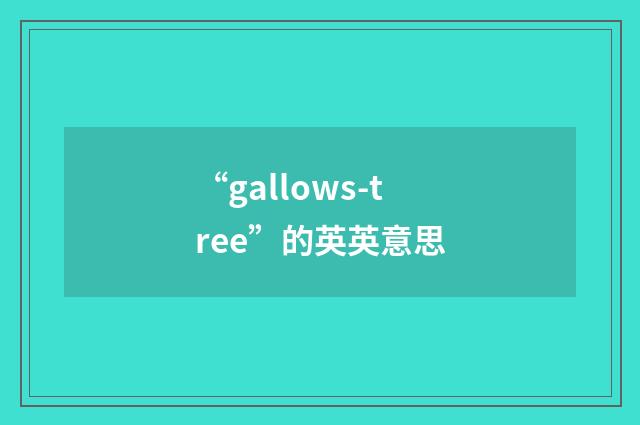 “gallows-tree”的英英意思