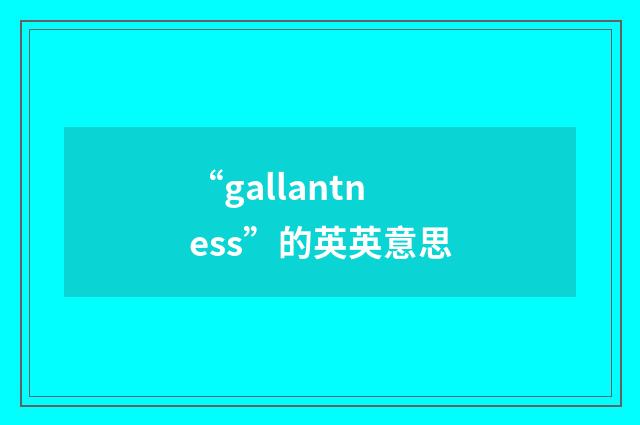 “gallantness”的英英意思