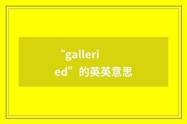 “galleried”的英英意思
