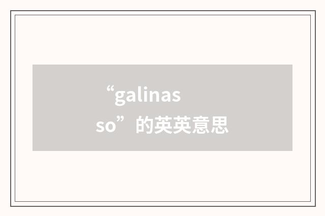 “galinasso”的英英意思