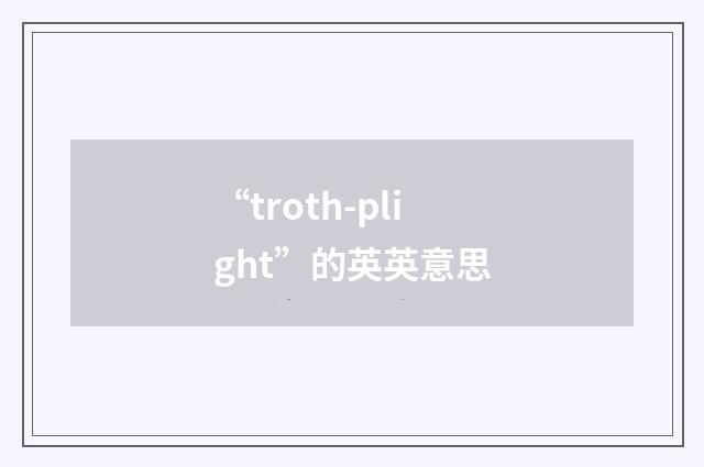 “troth-plight”的英英意思