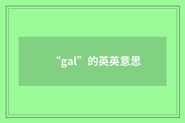“gal”的英英意思