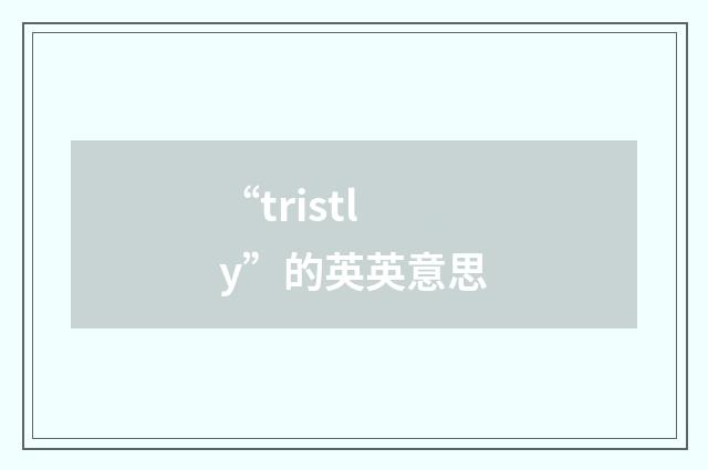 “tristly”的英英意思