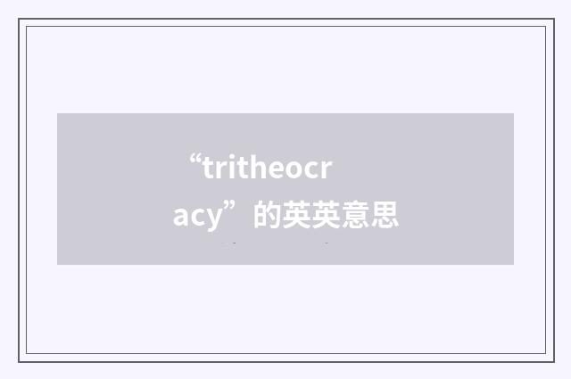 “tritheocracy”的英英意思