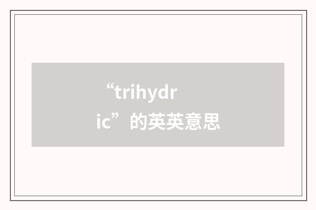 “trihydric”的英英意思