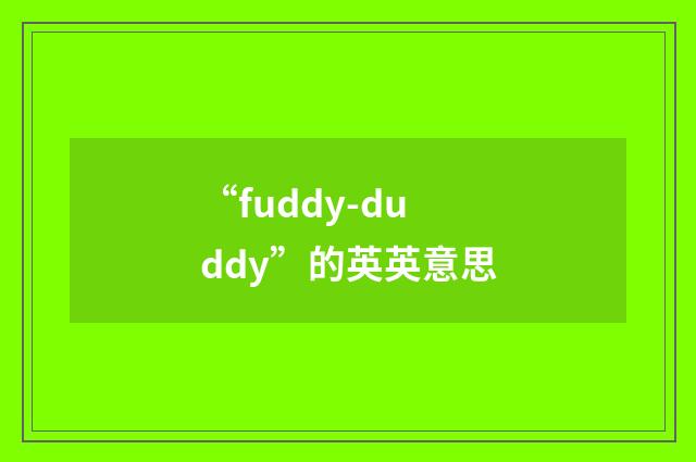 “fuddy-duddy”的英英意思