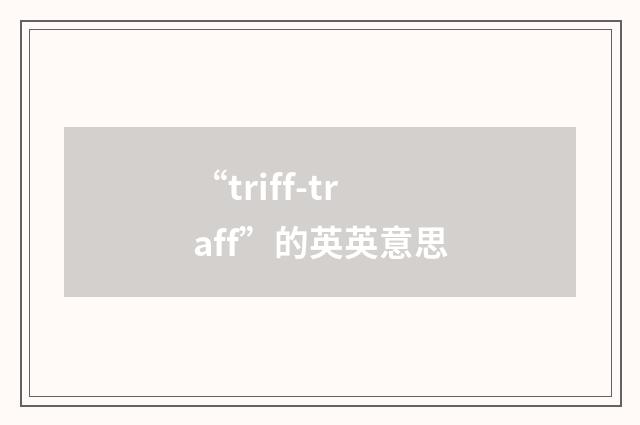 “triff-traff”的英英意思