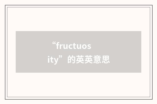 “fructuosity”的英英意思