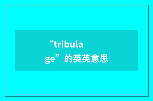“tribulage”的英英意思