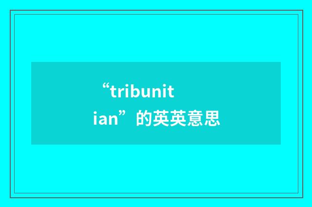 “tribunitian”的英英意思