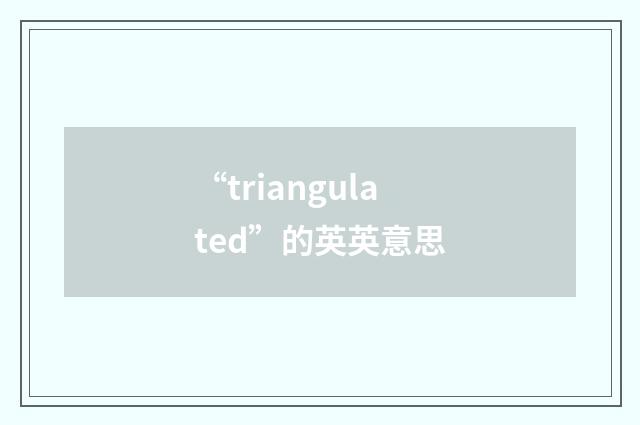 “triangulated”的英英意思