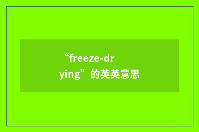 “freeze-drying”的英英意思